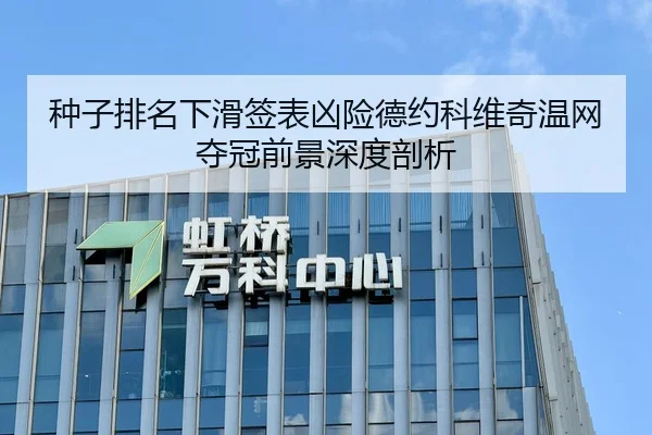 种子排名下滑签表凶险德约科维奇温网夺冠前景深度剖析